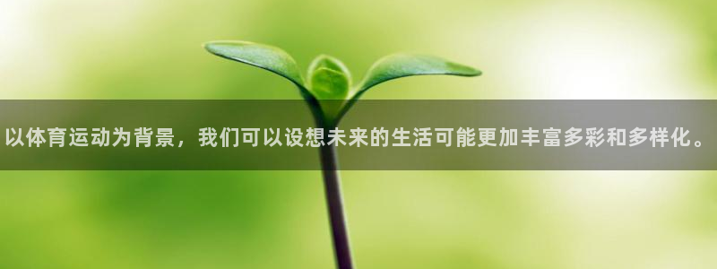 米兰体育官网下载招商电话是多少:以体育运动为背景,我们可以设