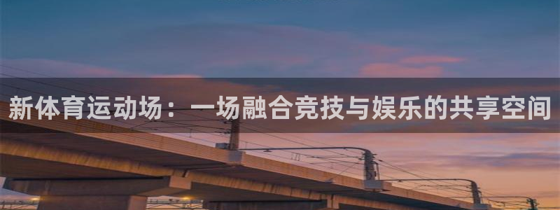 米兰体育官方正版app娱乐40996:新体育运动场:一场融合